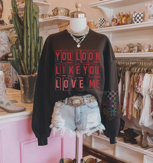 You Look Like You Love Me Sweatshirt